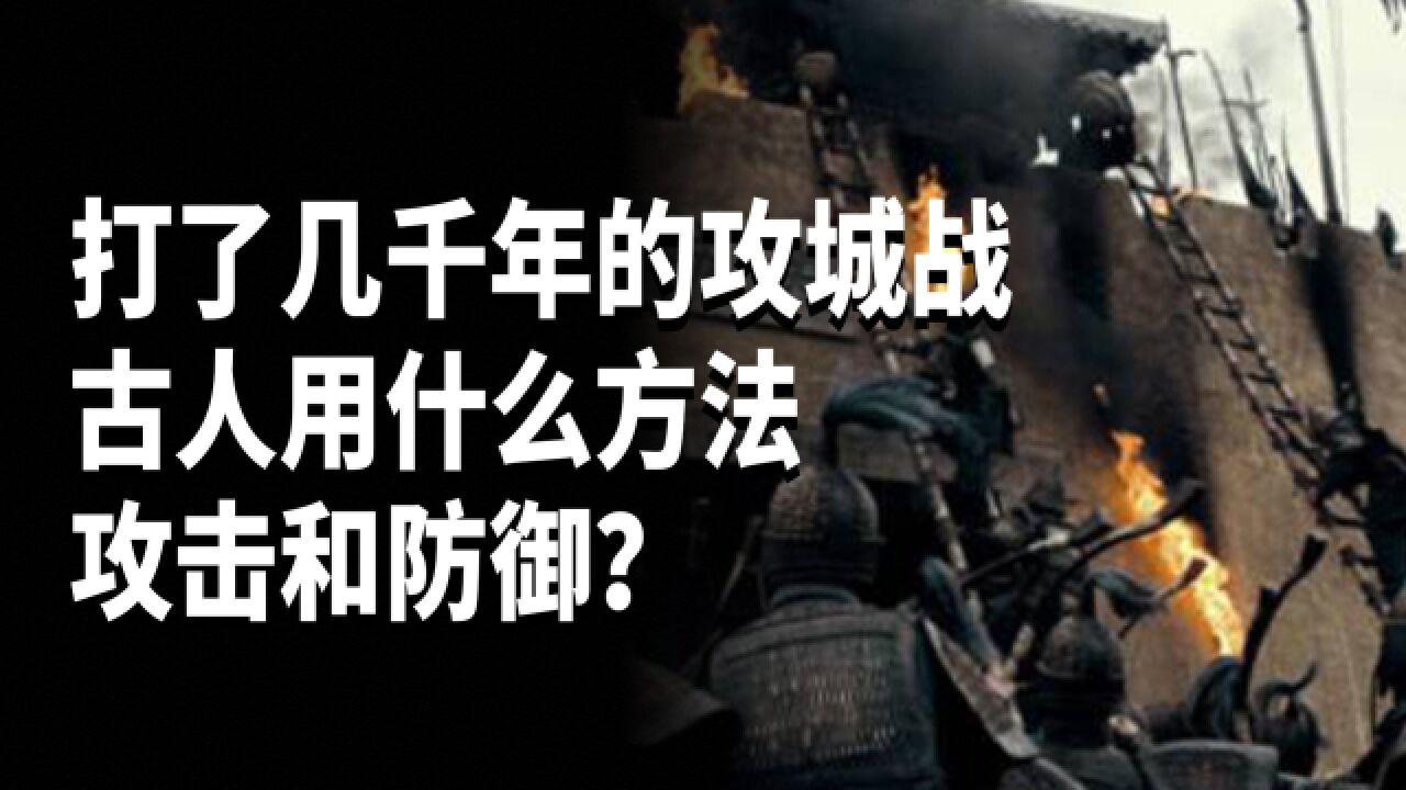 打了几千年的攻城战,古人都用什么方法攻击和防御?