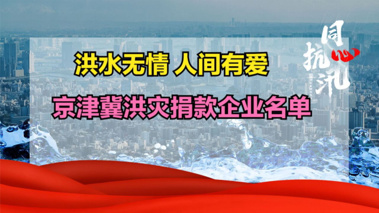 为京津冀水灾捐款爱心企业名单,一方有难八方支援,患难见真情!