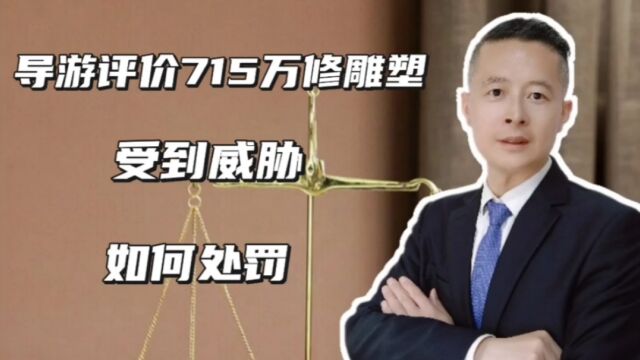 导游评价“715万修雕塑”,受到威胁,是否涉嫌刑事犯罪,如何处罚