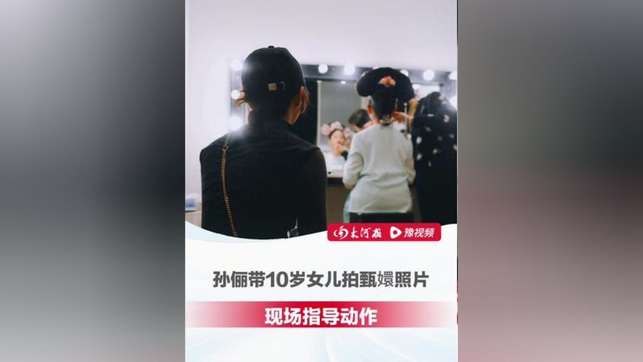 这波回忆杀绝了!孙俪带10岁女儿拍甄嬛照片,回忆《甄嬛传》片段现场指导动作