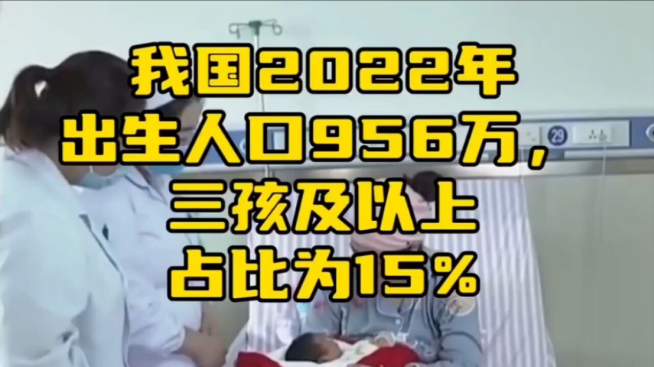 我国2022年出生人口956万,三孩及以上占比为15%