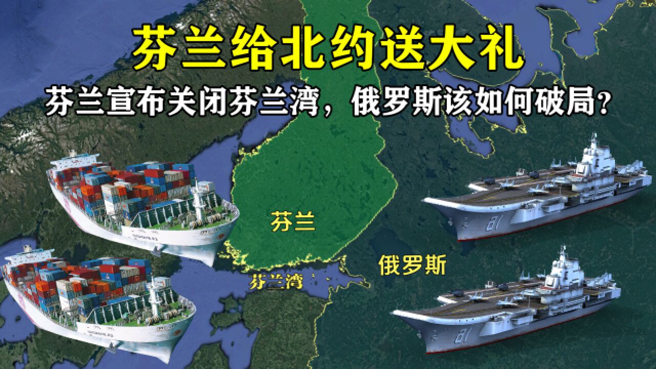 芬兰给北约送上大礼,突然宣布关闭芬兰湾,俄罗斯该如何破局?