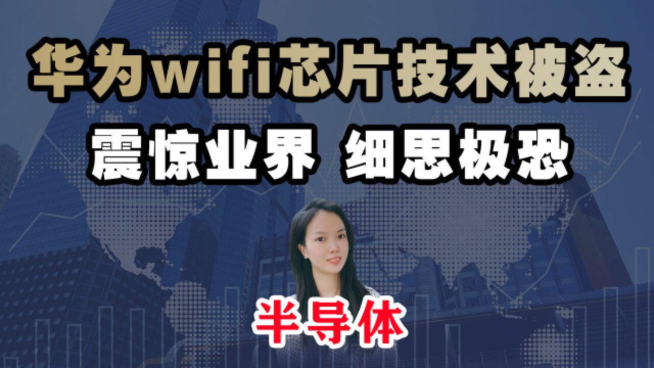 华为wifi芯片技术被盗,震惊业界,细思极恐