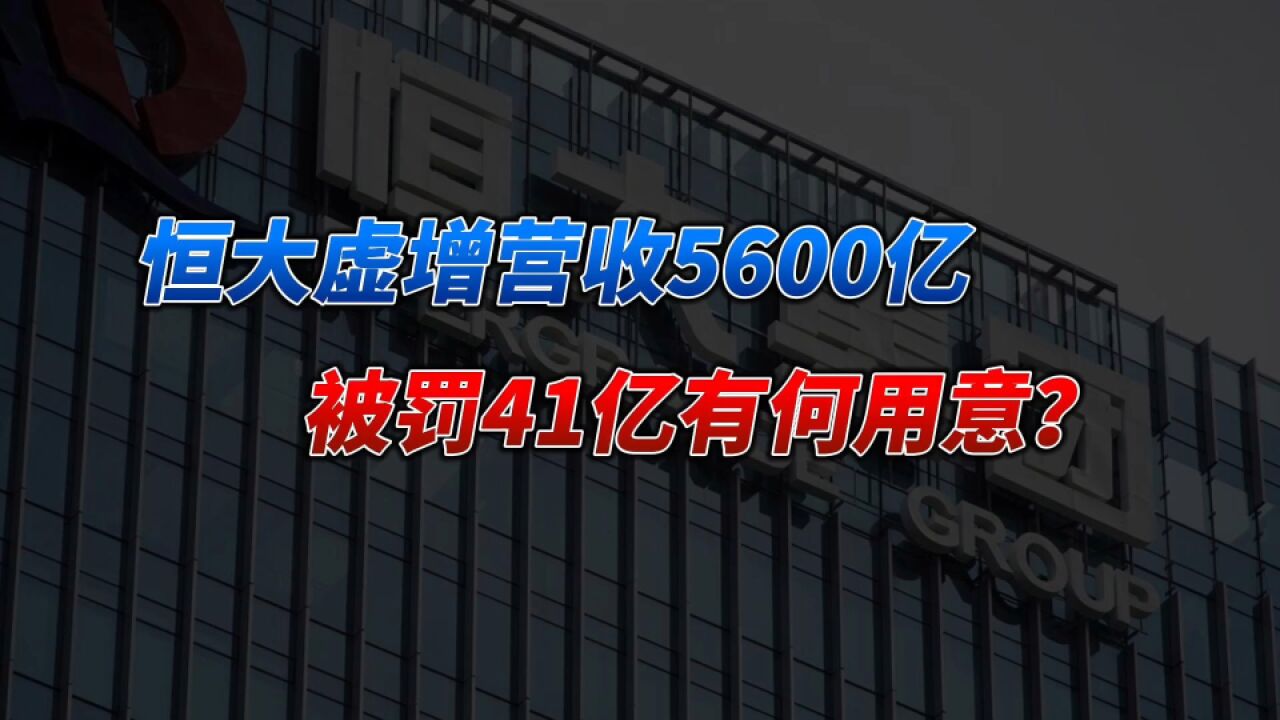 恒大虚增营收财务造假5600亿,证监会开出41亿高额罚单有何用意?