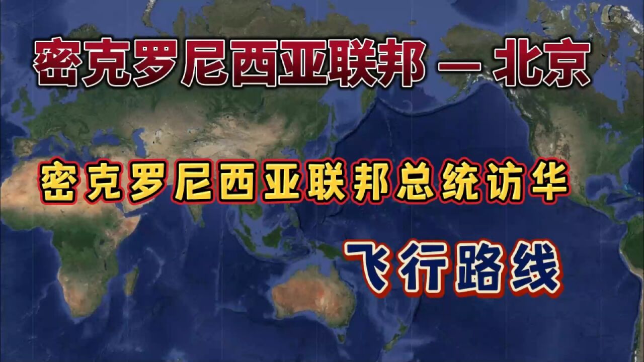 密克罗尼西亚联邦总统访华,要飞10小时15分钟,来看下怎么飞的