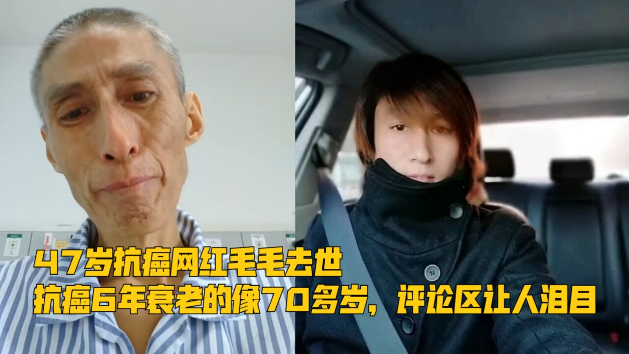 47岁抗癌网红毛毛去世,抗癌6年衰老的像70多岁,评论区让人泪目