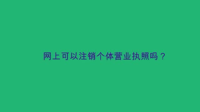 网上可以注销个体营业执照吗?