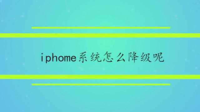 iphome系统怎么降级呢