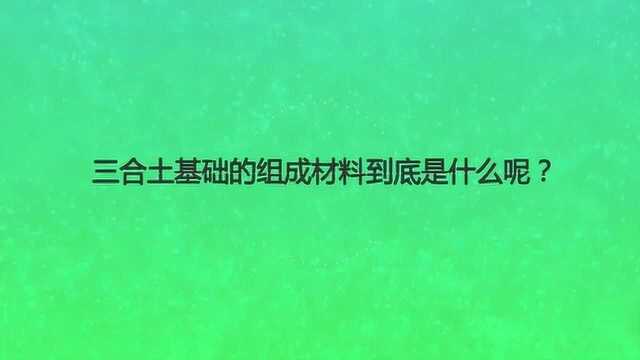 三合土基础的组成材料到底是什么呢?