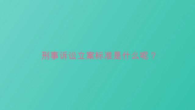 刑事诉讼立案标准是什么呢?