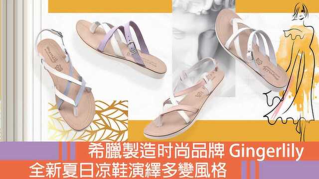 希腊制造时尚品牌Gingerlily 全新夏日凉鞋演绎多变风格