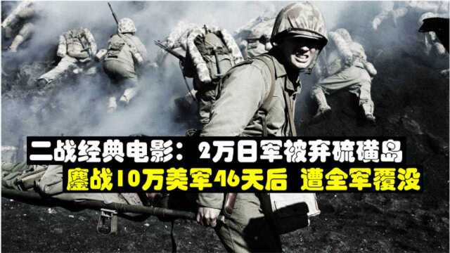 二战经典电影:10万美军围攻硫磺岛,被弃日本军人只能排队自杀