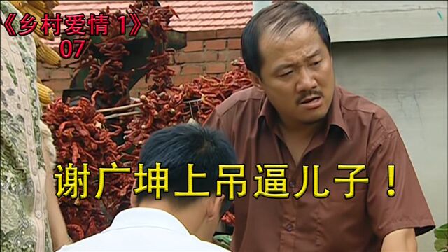 乡村爱情07:谢广坤玩起了上吊,只为逼儿子听话,真是个作精!