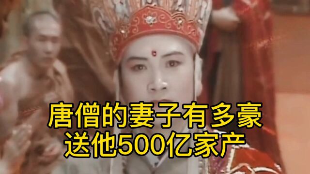 唐僧的妻子有多豪,送他500亿家产