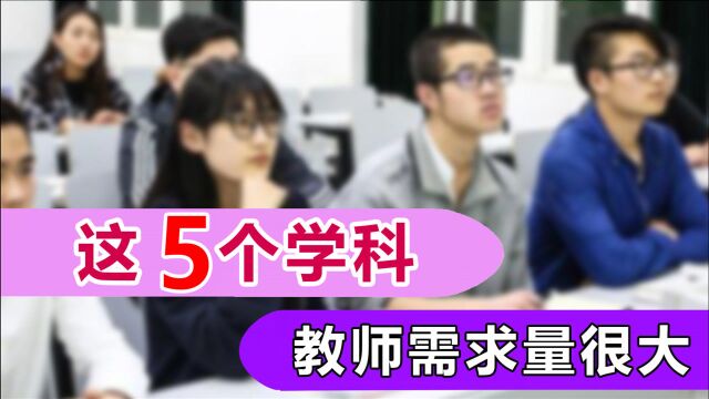 师范生想去中小学校当老师,这5个学科缺口大,应聘成功率会更高