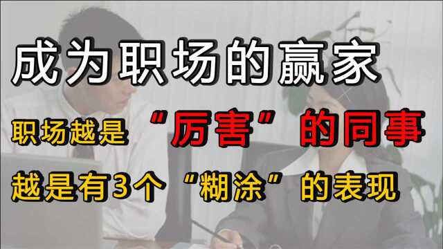 职场越是“厉害”的同事,越是有3个“糊涂”的表现,难怪是赢家