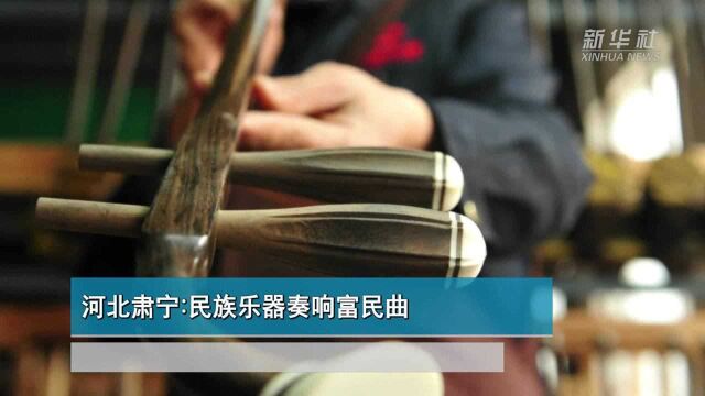 河北肃宁:民族乐器奏响富民曲