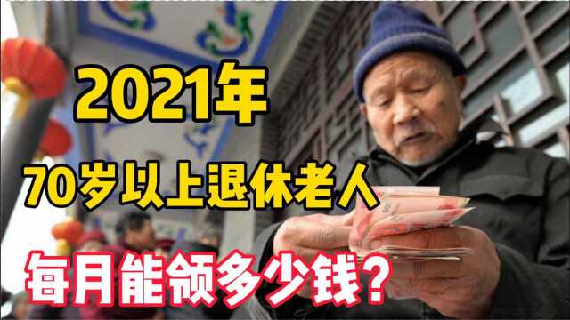 2021年,年满70周岁的退休老人,一个月基本能拿多少退休金?