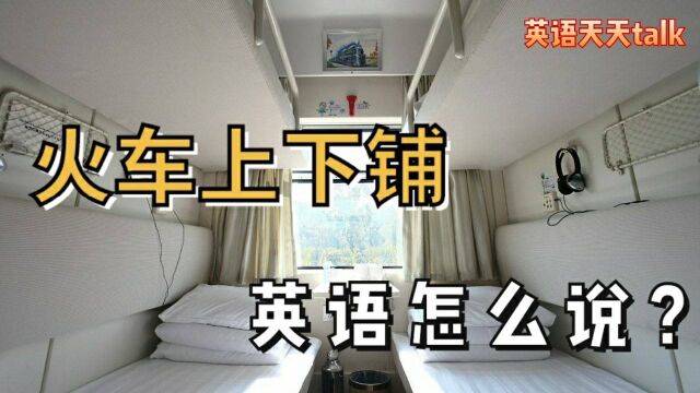 火车“上下铺”英语怎么说?跟bed没有关系哦