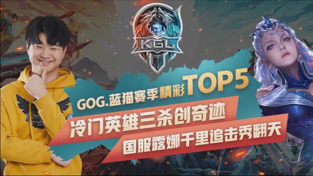 GOG.蓝猫常规赛精彩TOP5:冷门英雄三杀创奇迹,国服露娜千里追击秀翻天