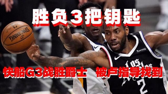 快船G3战胜爵士 获胜3把关键钥匙 被卢指导一一找到 | #“NBA观察团”征集令#