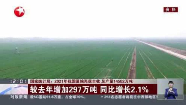 国家统计局:2021年我国夏粮再获丰收 总产量14582万吨