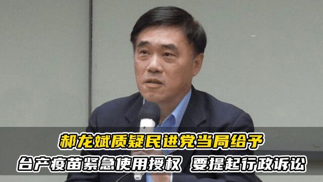 郝龙斌质疑民进党当局给予台产疫苗紧急使用授权,要提起行政诉讼