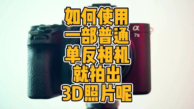 如何使用一部普通单反相机就拍出3D照片呢?#3d打印 #摄影 #镜头 #科普 #3D照片 #索尼 #富士