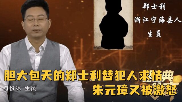 胆大包天的郑士利,公开替烦人求情,朱元璋又被激怒