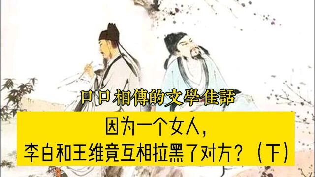 因为同时爱上了大唐的公主,李白和王维竟然互相拉黑了对方?(下)