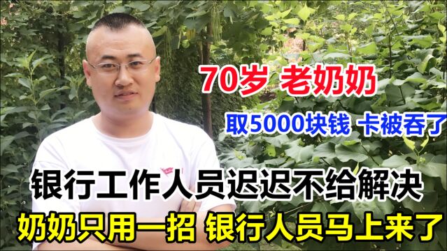 奶奶银行取5000块钱卡被吞,工作人员不处理,只用一招马上处理