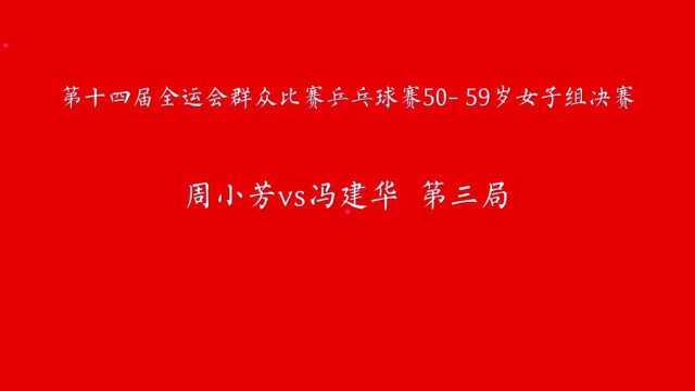 乒乓大家庭出品:第十四届全运会群众比赛乒乓球赛50 59岁女子组决赛周小芳vs冯建华(第三局)