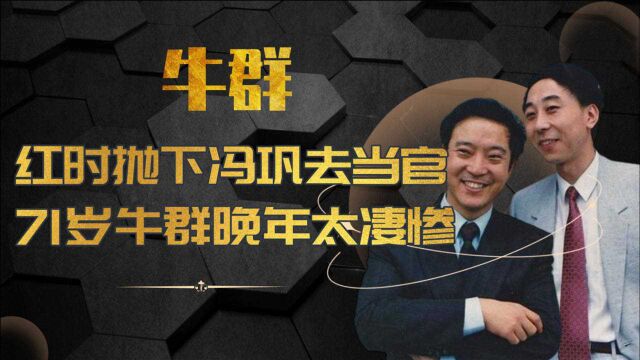 当红时抛下冯巩去当官,58岁因中饱私囊家庭破裂,71岁牛群晚年太凄惨