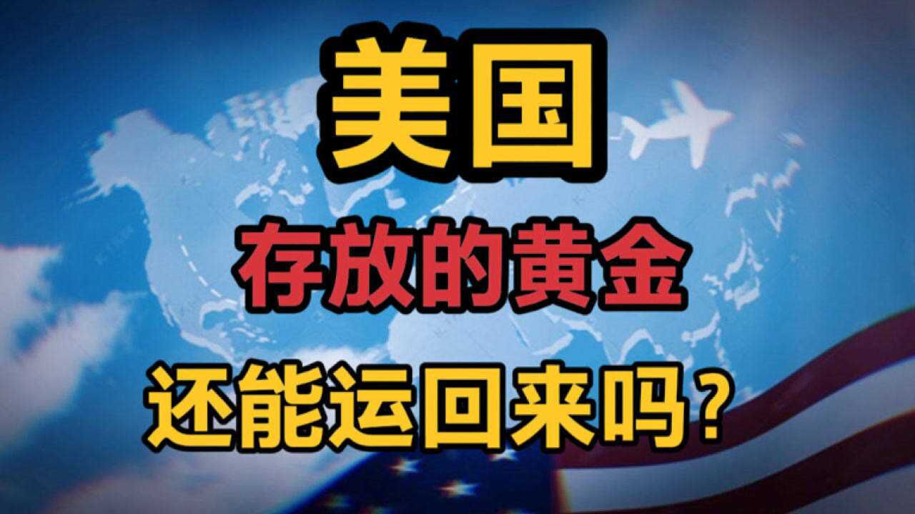 多国把黄金储存在美国,如今罢工潮通货膨胀美元贬值,黄金能运回来吗?