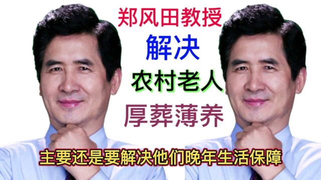 郑风田教授:解决农村厚葬薄养问题,还是要提升农村老人养老保障#农村老人养老