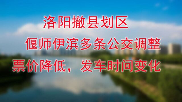 洛阳撤县划区后,偃师伊滨多条公交调整,票价降低,发车时间变化