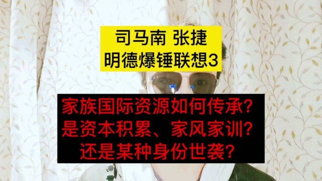 司马南张捷明德联想3家族国际资源如何传承?是资本积累、家风家训?还是某种身份世袭?