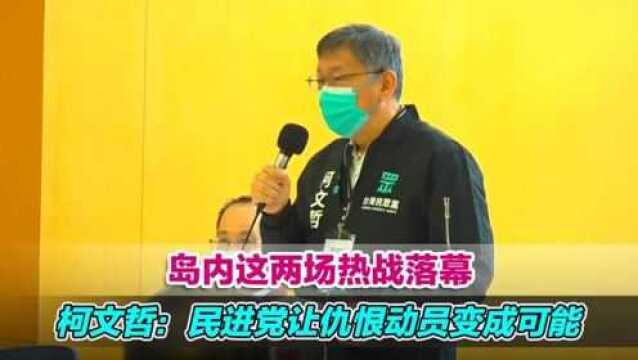 岛内这两场热战落幕,柯文哲痛批:民进党让仇恨动员变成可能