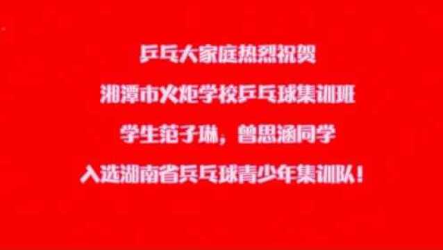 乒乓大家庭热烈祝贺湘潭市火炬学校乒乓球集训班学生范子琳,曾思涵同学入选湖南省兵乓球青少年集训队!