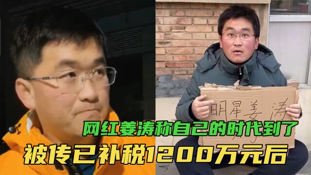 被传已补税1200万元后,网红姜涛称自己的时代到了,因其从不弄虚作假