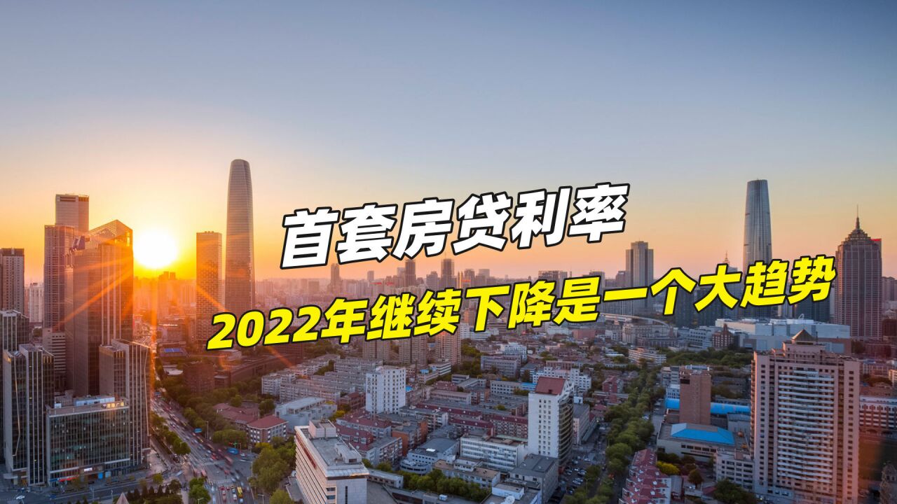 2022年首套房贷利率继续下降是一个大趋势