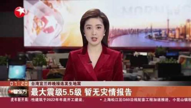 台湾宜兰昨晚接连发生地震:最大震级5.5级 暂无灾情报告