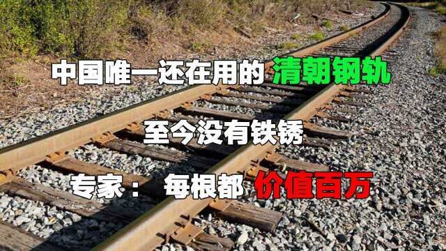 中国唯一还在用的清朝钢轨,至今没有铁锈,专家:每根都价值百万