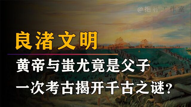 良渚文明再次颠覆认知?蚩尤居然是黄帝之子,不可思议的考古!