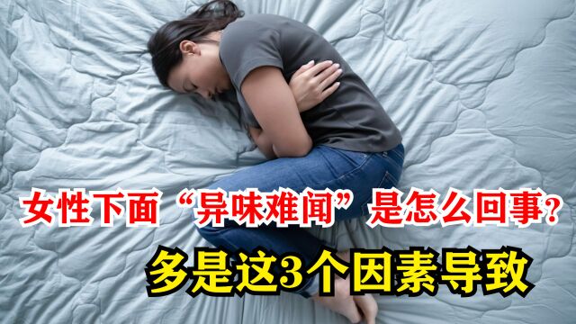 女性下面“异味难闻”是怎么回事?别不好意思,多是3个因素导致