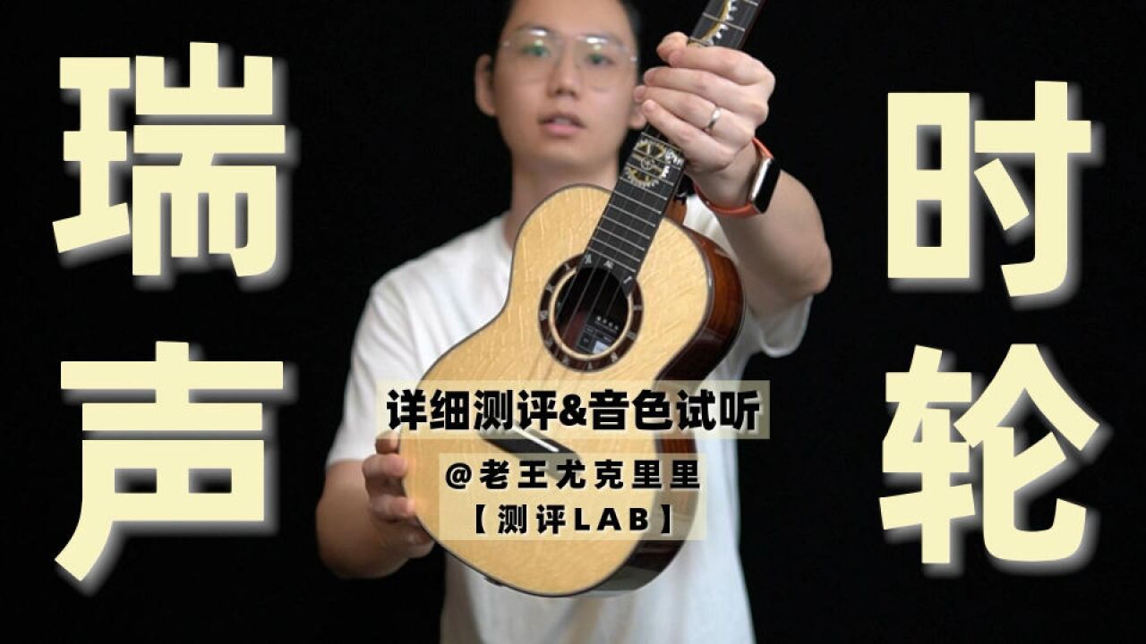 【老王测评LAB】瑞声ⷮŠ时轮尤克里里详细测评&音色试听