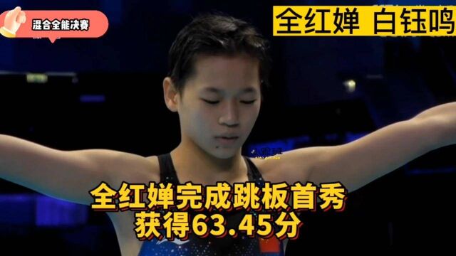 混合全能决赛!全红婵完成跳板首秀,获得63.45分