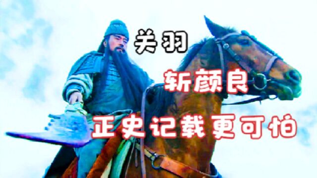 关羽是怎样斩颜良的?正史老老实实的记载,却比演义更可怕