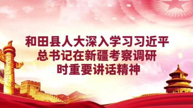 和田县人大常委会传达学习习近平总书记视察新疆重要讲话重要指示精神