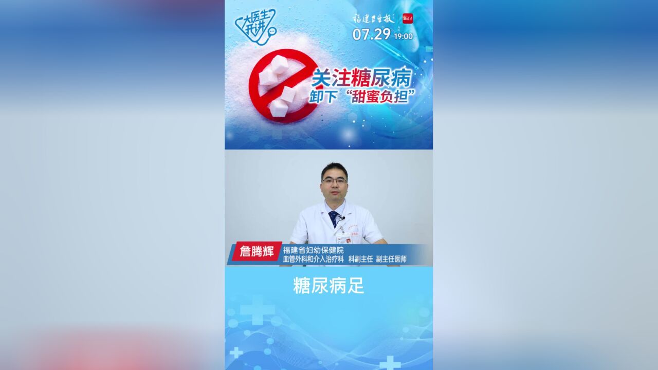 不可小觑的“糖尿病足”是怎么样的疾病?福建省妇幼保健院血管外科和介入治疗科副主任医师詹腾辉,为您解答!